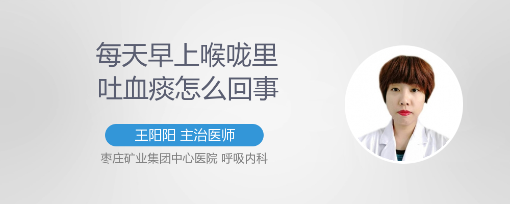 每天早上喉咙里吐血痰怎么回事