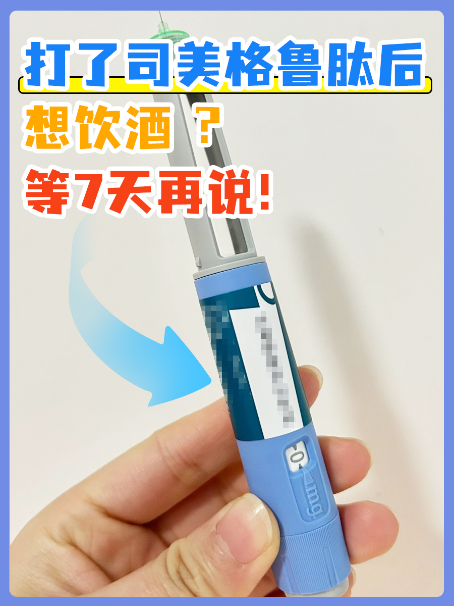 打了司美格鲁肽后想饮酒？等7天再说！