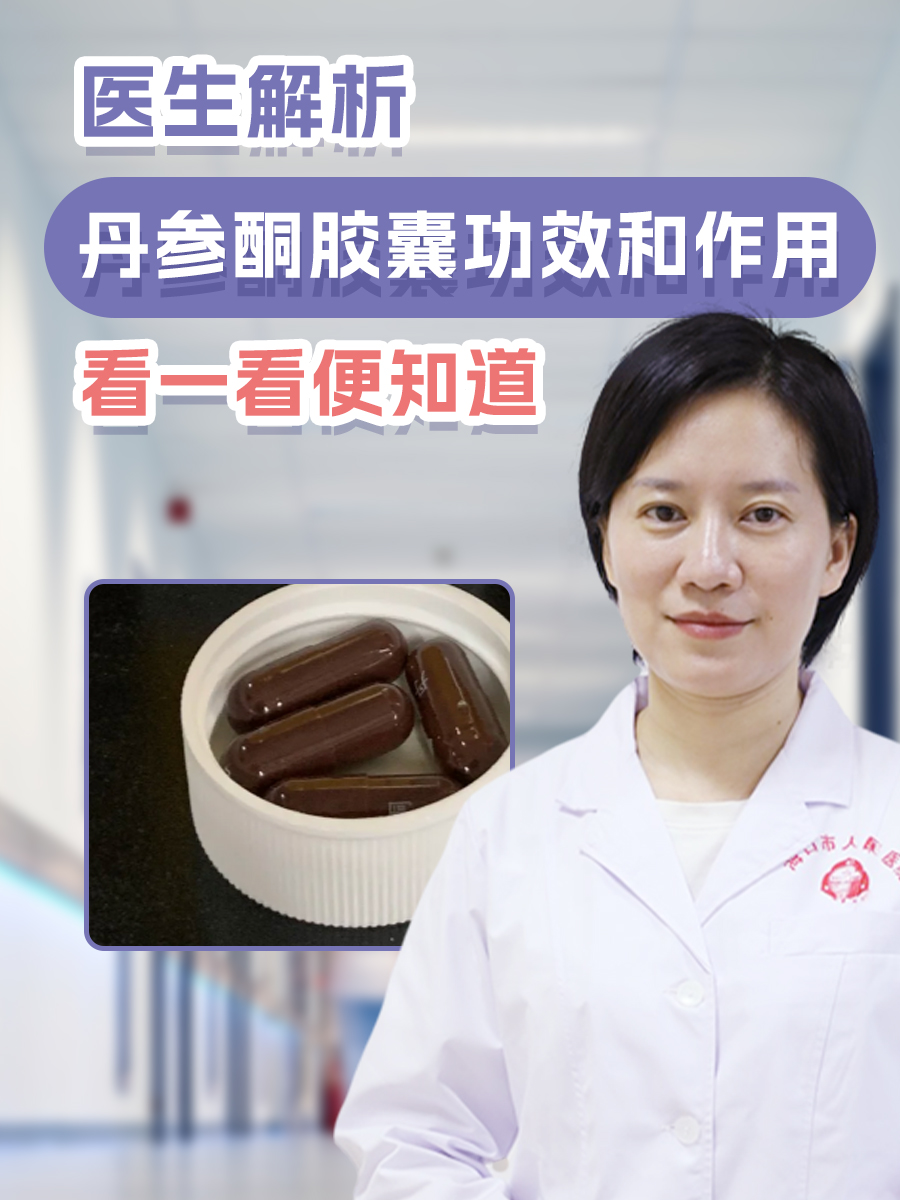 医生解析丹参酮胶囊功效和作用：看一看便知道