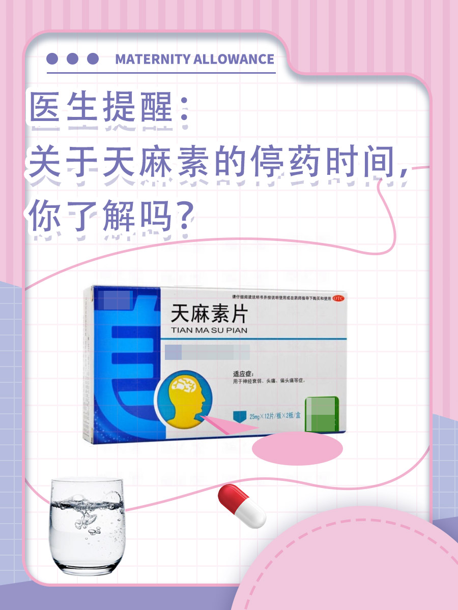 医生提醒：关于天麻素的停药时间，你了解吗？