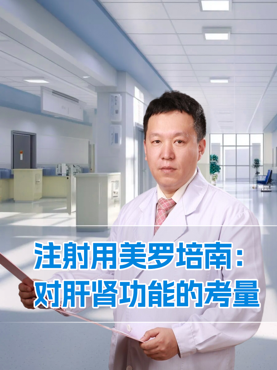注射用美罗培南：对肝肾功能的影响有多少？