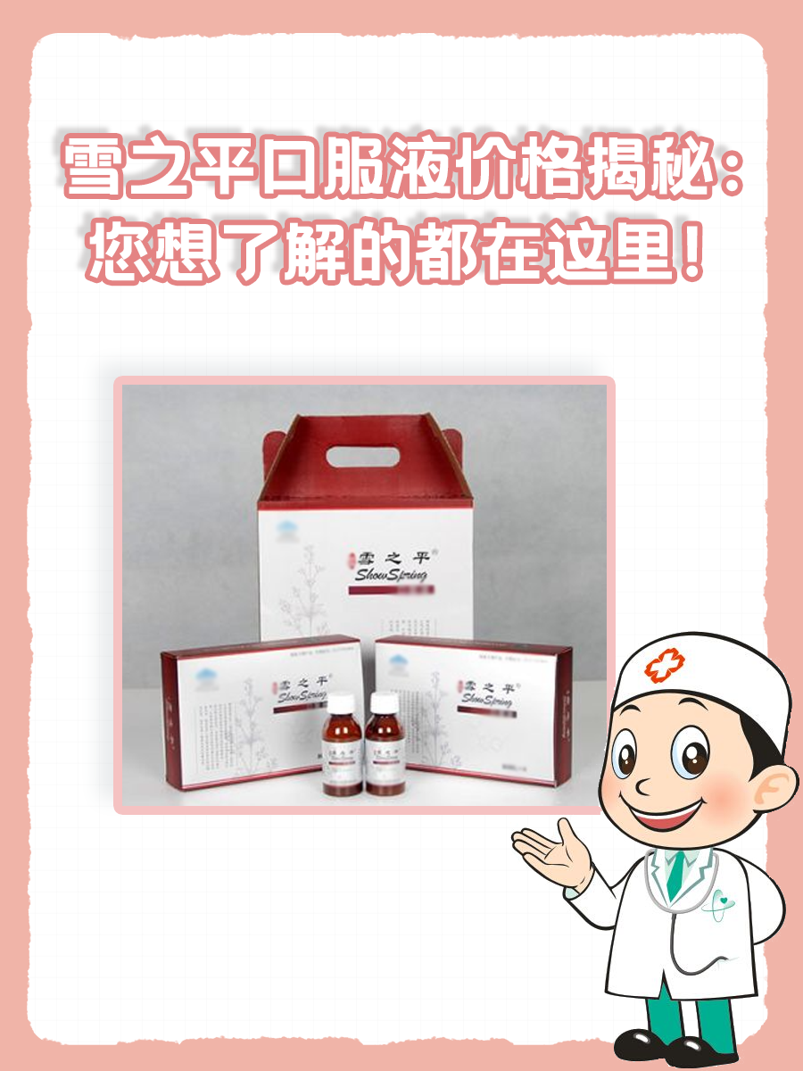 雪之平口服液价格揭秘：您想了解的都在这里！