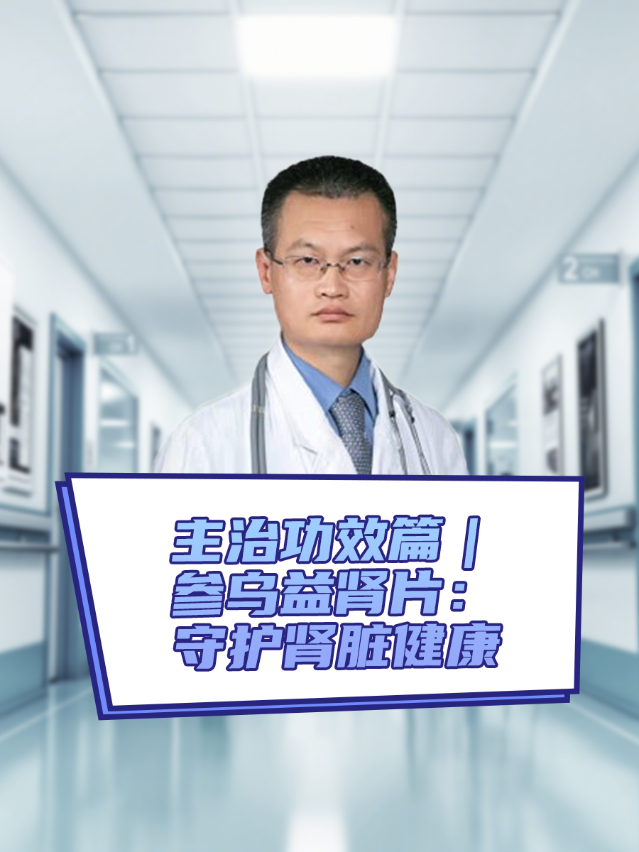 主治功效篇｜参乌益肾片：守护肾脏健康