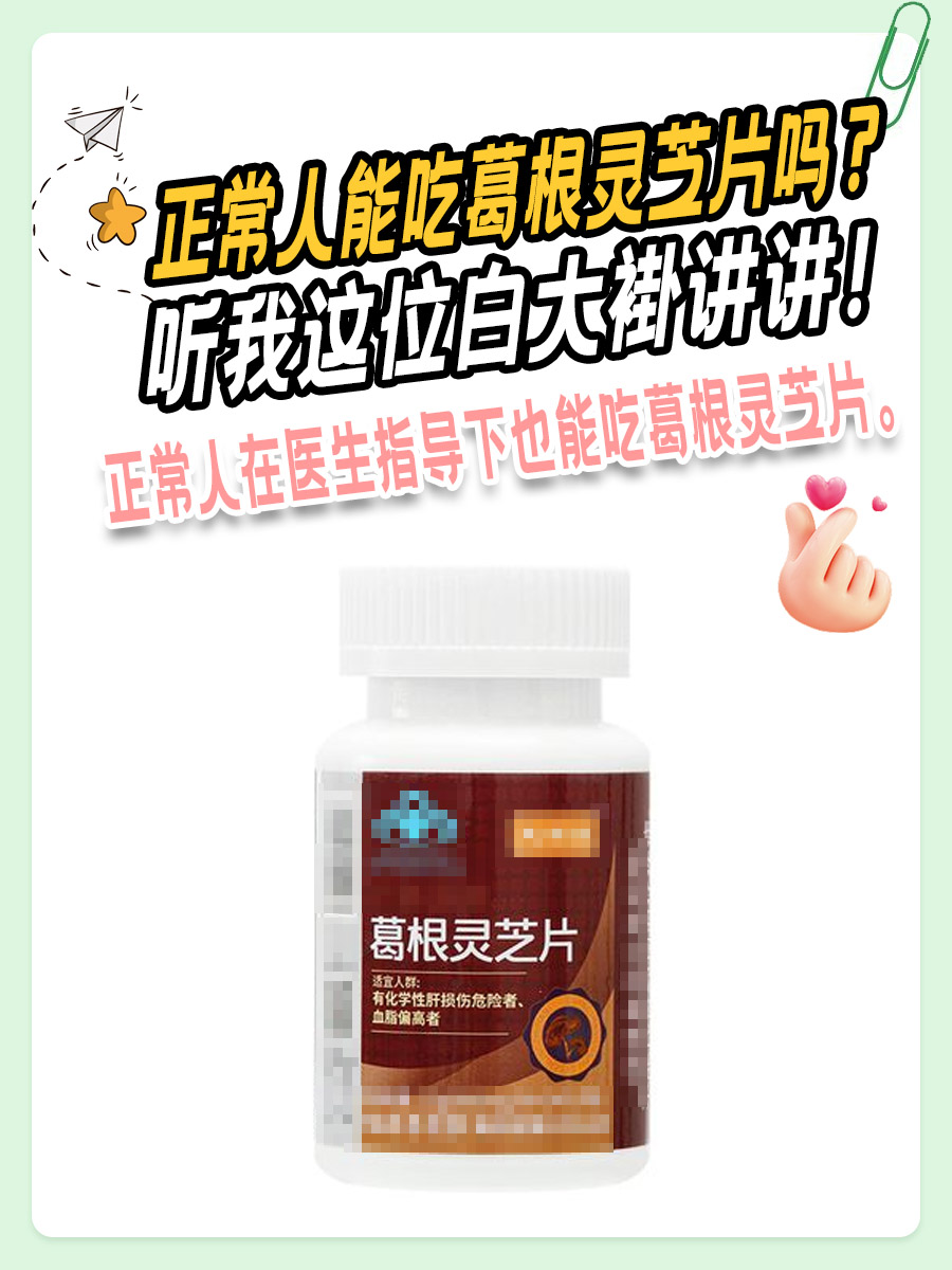 正常人能吃葛根灵芝片吗？听我这位白大褂讲讲！