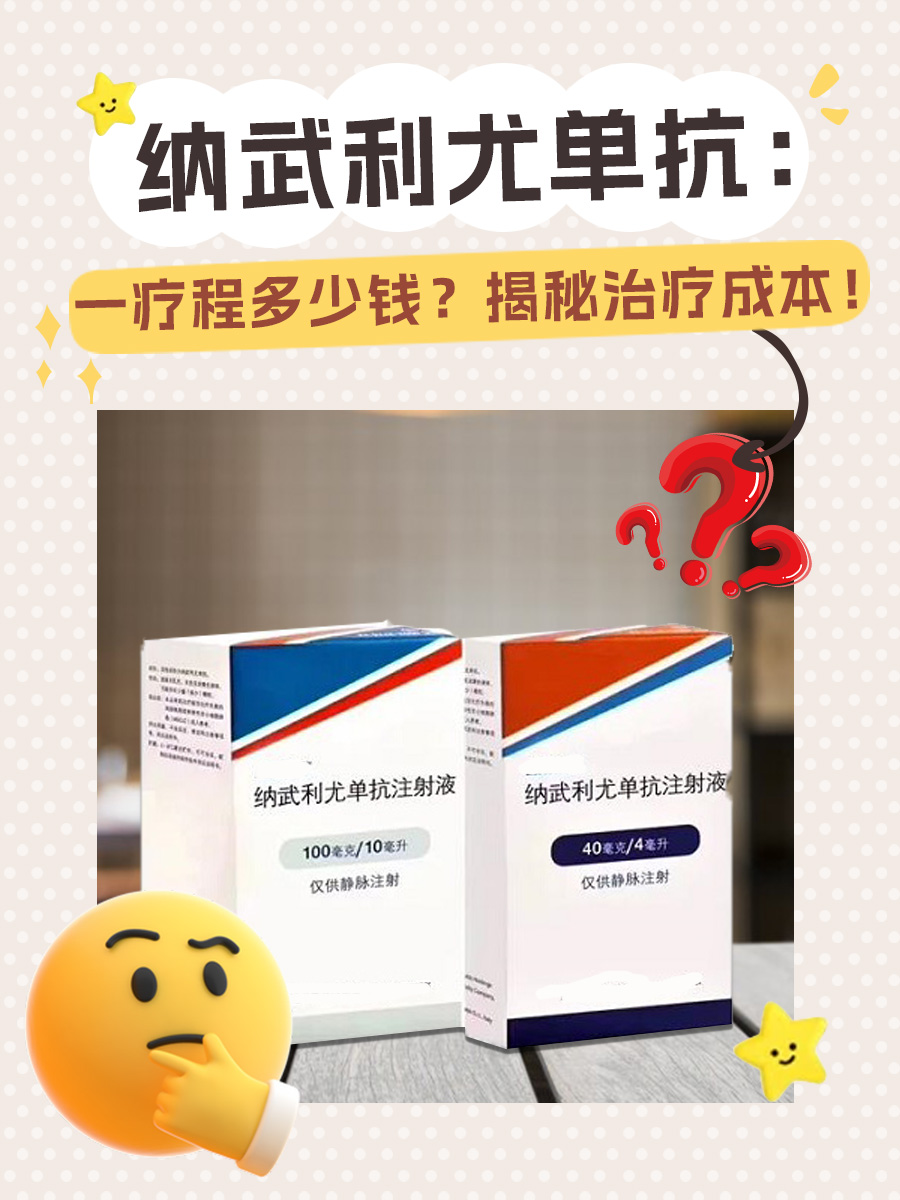纳武利尤单抗:一疗程多少钱?揭秘治疗成本!