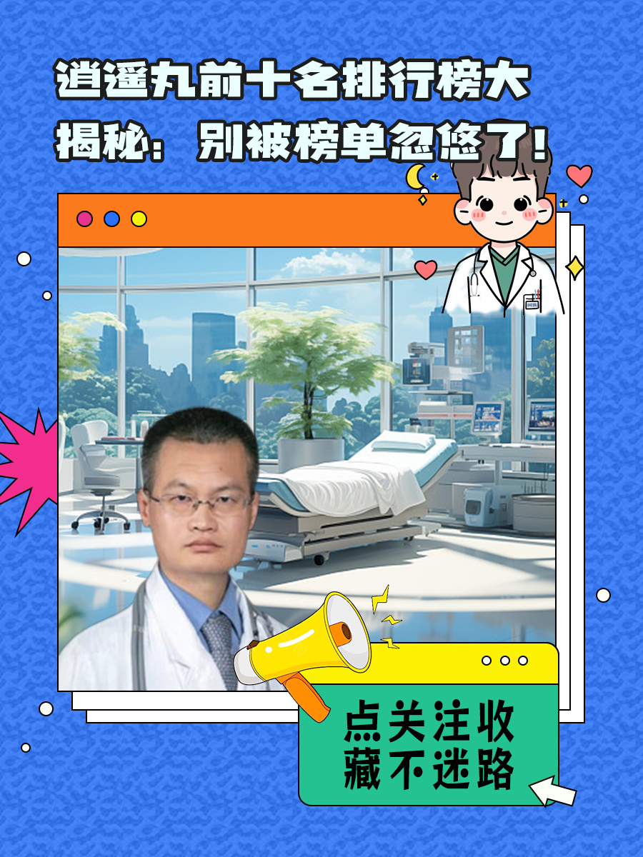 逍遥丸前十名排行榜大揭秘：别被榜单忽悠了！